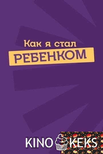 Как я стал ребенком